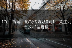 17c：拆解：影视传媒从0到1：关注列表这样做最稳