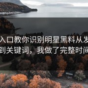 吃瓜入口教你识别明星黑料从发布账号到关键词，我做了完整时间线