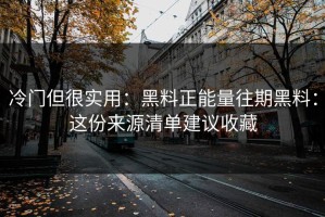 冷门但很实用：黑料正能量往期黑料：这份来源清单建议收藏