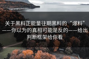 关于黑料正能量往期黑料的“爆料”——你以为的真相可能是反的——给出判断框架给你看